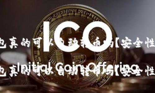 區(qū)塊鏈錢(qián)包真的可以自動(dòng)轉(zhuǎn)幣嗎？安全性如何保障？

區(qū)塊鏈錢(qián)包真的可以自動(dòng)轉(zhuǎn)幣嗎？安全性如何保障？