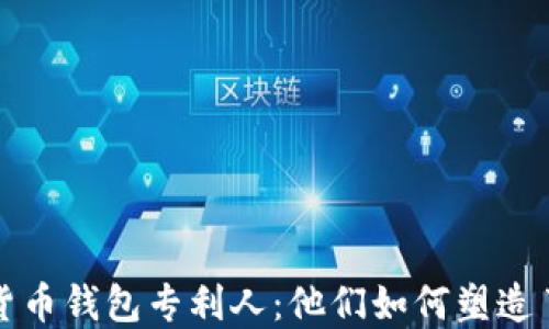 
揭秘?cái)?shù)字貨幣錢包專利人：他們?nèi)绾嗡茉炝私鹑谖磥?></h3>
<p>無論是在任何行業(yè)，專利都是保護(hù)創(chuàng)新的重要工具。在數(shù)字貨幣領(lǐng)域，專利的擁有不僅關(guān)乎技術(shù)的合法性，更是企業(yè)競(jìng)爭(zhēng)力的體現(xiàn)。想象一下，如果沒有專利，技術(shù)被無限復(fù)制和模仿，原始開發(fā)者的努力與創(chuàng)新將會(huì)一文不值。數(shù)字貨幣錢包作為連接用戶與區(qū)塊鏈的重要橋梁，其背后的專利技術(shù)保護(hù)顯得尤為重要。</p>

<h3>錢包專利的種類：多姿多彩的技術(shù)方案</h3>
<p>數(shù)字貨幣錢包的專利種類繁多，涉及到用戶認(rèn)證、交易安全、私鑰管理、用戶界面等多個(gè)方面。例如，有些專利專注于多重簽名技術(shù)，確保用戶在進(jìn)行大額交易時(shí)的安全性；而另一些專利則側(cè)重于便捷的用戶體驗(yàn)，通過簡(jiǎn)化操作流程，使得即使是技術(shù)小白也能迅速上手。就像一位藝術(shù)家，創(chuàng)造出各種各樣的作品，滿足不同用戶的需求！</p>

<h3>那些引人注目的專利人</h3><img src=